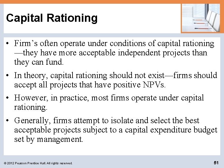 Capital Rationing • Firm’s often operate under conditions of capital rationing —they have more