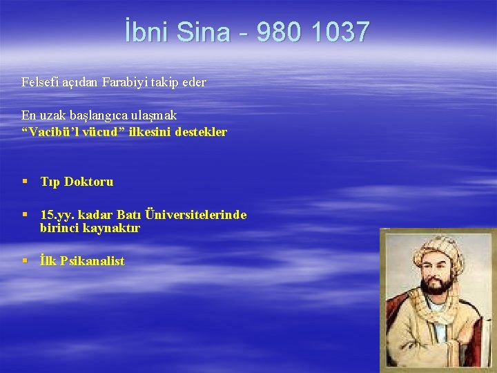 İbni Sina - 980 1037 Felsefi açıdan Farabiyi takip eder En uzak başlangıca ulaşmak