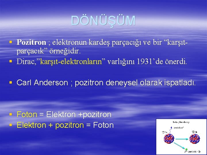 DÖNÜŞÜM § Pozitron ; elektronun kardeş parçacığı ve bir “karşıtparçacık” örneğidir. § Dirac, ”karşıt-elektronların”