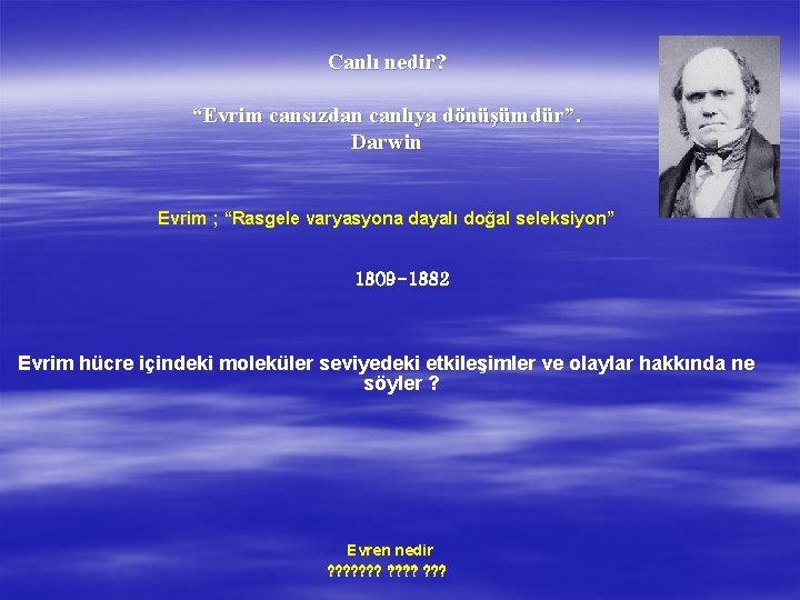 Canlı nedir? “Evrim cansızdan canlıya dönüşümdür”. Darwin Evrim ; “Rasgele varyasyona dayalı doğal seleksiyon”