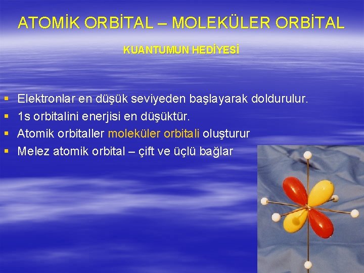 ATOMİK ORBİTAL – MOLEKÜLER ORBİTAL KUANTUMUN HEDİYESİ § § Elektronlar en düşük seviyeden başlayarak