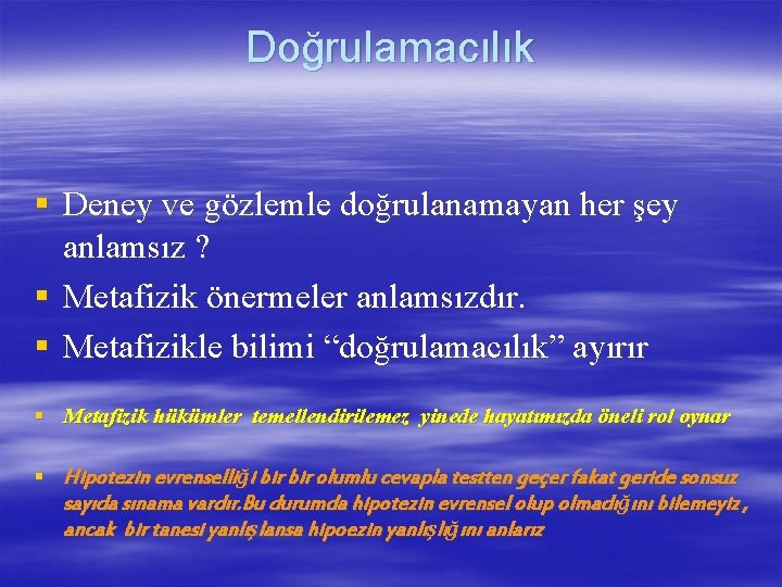 Doğrulamacılık § Deney ve gözlemle doğrulanamayan her şey anlamsız ? § Metafizik önermeler anlamsızdır.