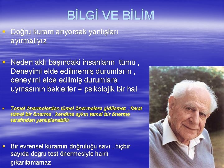 BİLGİ VE BİLİM § Doğru kuram arıyorsak yanlışları ayırmalıyız § Neden aklı başındaki insanların