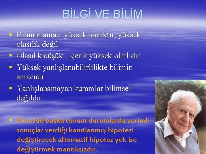 BİLGİ VE BİLİM § Bilimin amacı yüksek içeriktir, yüksek olasılık değil § Olasılık düşük