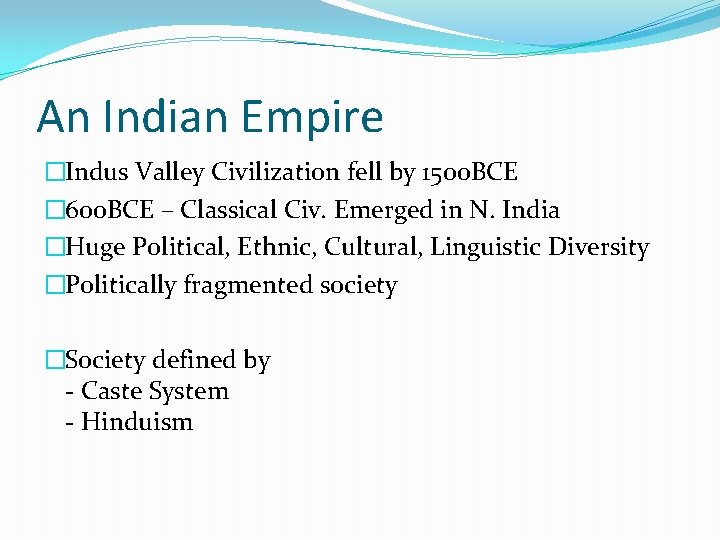 An Indian Empire �Indus Valley Civilization fell by 1500 BCE � 600 BCE –