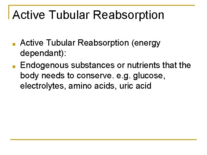 Active Tubular Reabsorption ■ ■ Active Tubular Reabsorption (energy dependant): Endogenous substances or nutrients