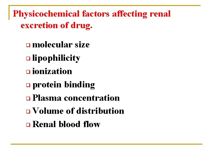 Physicochemical factors affecting renal excretion of drug. molecular size ❑ lipophilicity ❑ ionization ❑