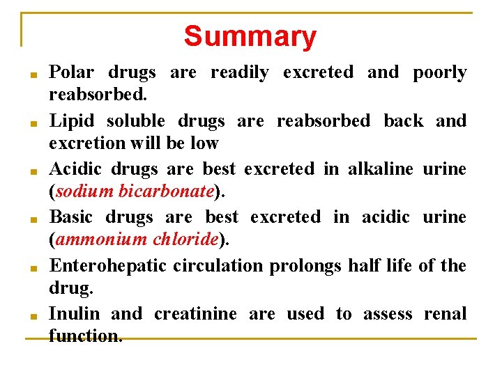 Summary ■ ■ ■ Polar drugs are readily excreted and poorly reabsorbed. Lipid soluble