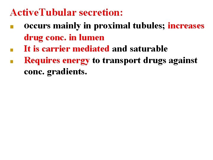 Active. Tubular secretion: ■ occurs mainly in proximal tubules; increases ■ ■ drug conc.