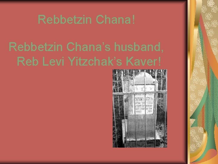 Rebbetzin Chana! Rebbetzin Chana’s husband, Reb Levi Yitzchak’s Kaver! 
