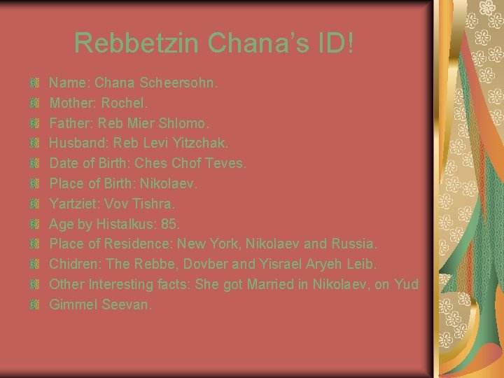 Rebbetzin Chana’s ID! Name: Chana Scheersohn. Mother: Rochel. Father: Reb Mier Shlomo. Husband: Reb