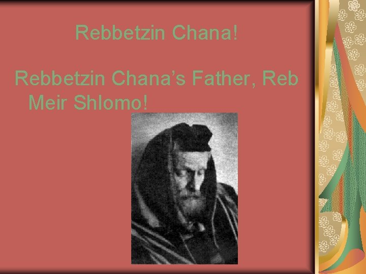 Rebbetzin Chana! Rebbetzin Chana’s Father, Reb Meir Shlomo! 