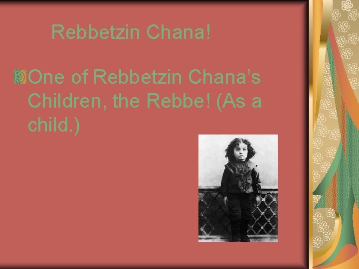Rebbetzin Chana! One of Rebbetzin Chana’s Children, the Rebbe! (As a child. ) 