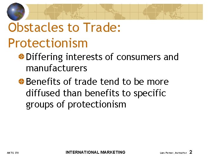 Obstacles to Trade: Protectionism Differing interests of consumers and manufacturers Benefits of trade tend