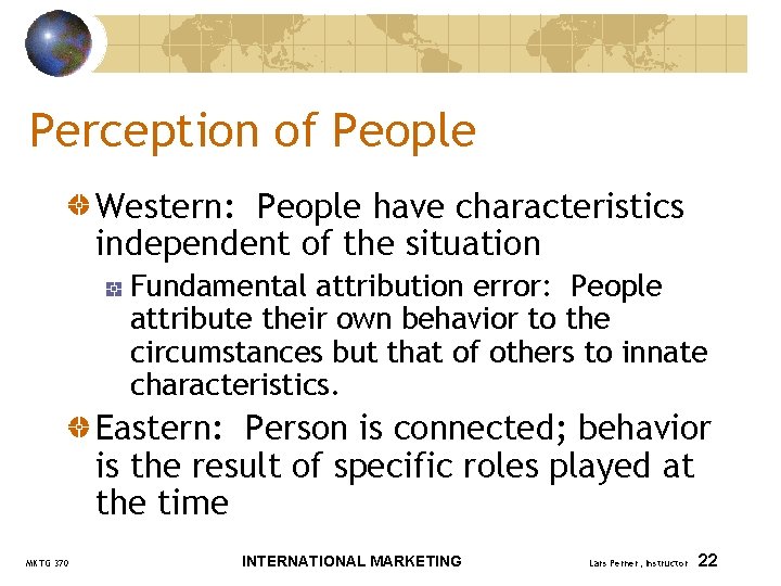 Perception of People Western: People have characteristics independent of the situation Fundamental attribution error: