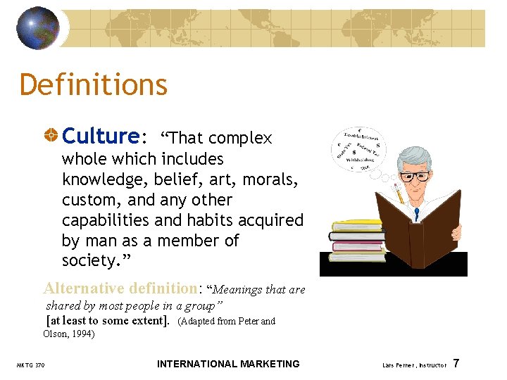 Definitions Culture: “That complex whole which includes knowledge, belief, art, morals, custom, and any