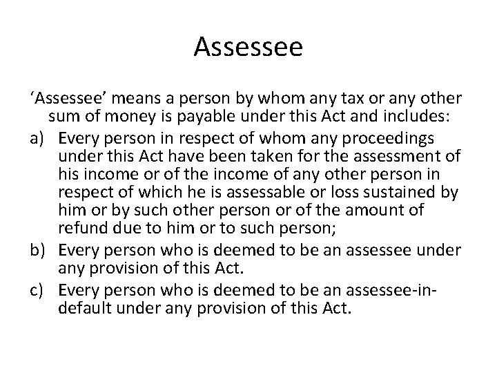 Assessee ‘Assessee’ means a person by whom any tax or any other sum of