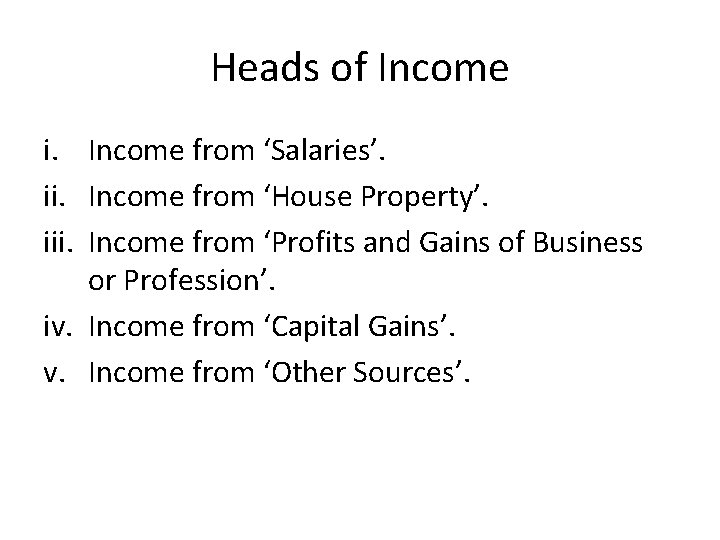 Heads of Income i. Income from ‘Salaries’. ii. Income from ‘House Property’. iii. Income