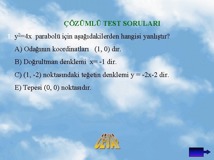 ÇÖZÜMLÜ TEST SORULARI 1. y 2=4 x parabolü için aşağıdakilerden hangisi yanlıştır? A) Odağının