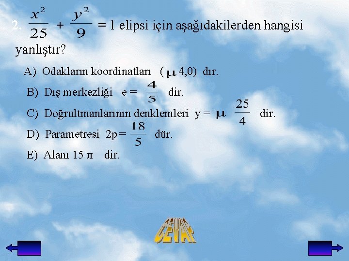 2. + = 1 elipsi için aşağıdakilerden hangisi yanlıştır? A) Odakların koordinatları ( B)