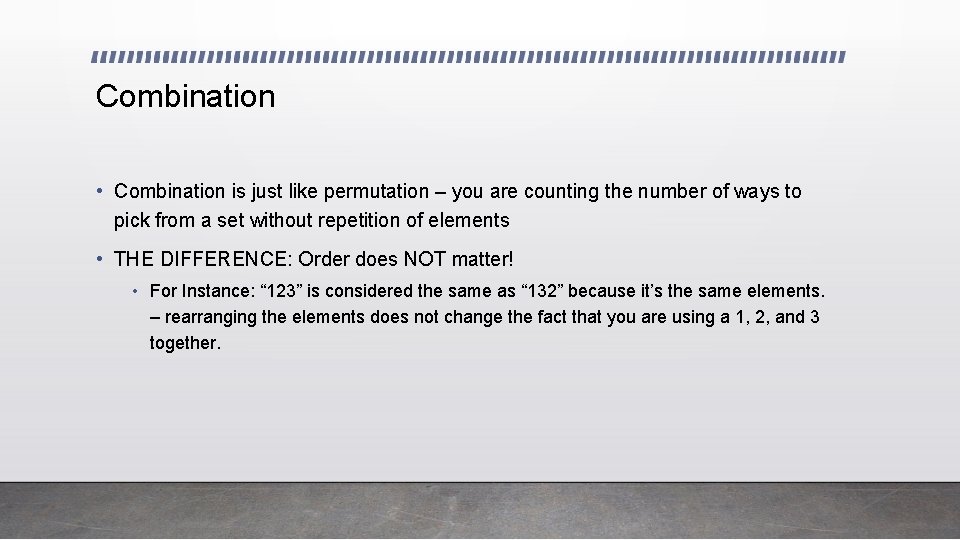 Combination • Combination is just like permutation – you are counting the number of