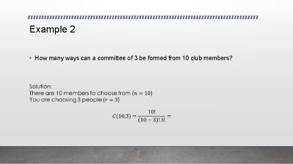 Example 2 • How many ways can a committee of 3 be formed from