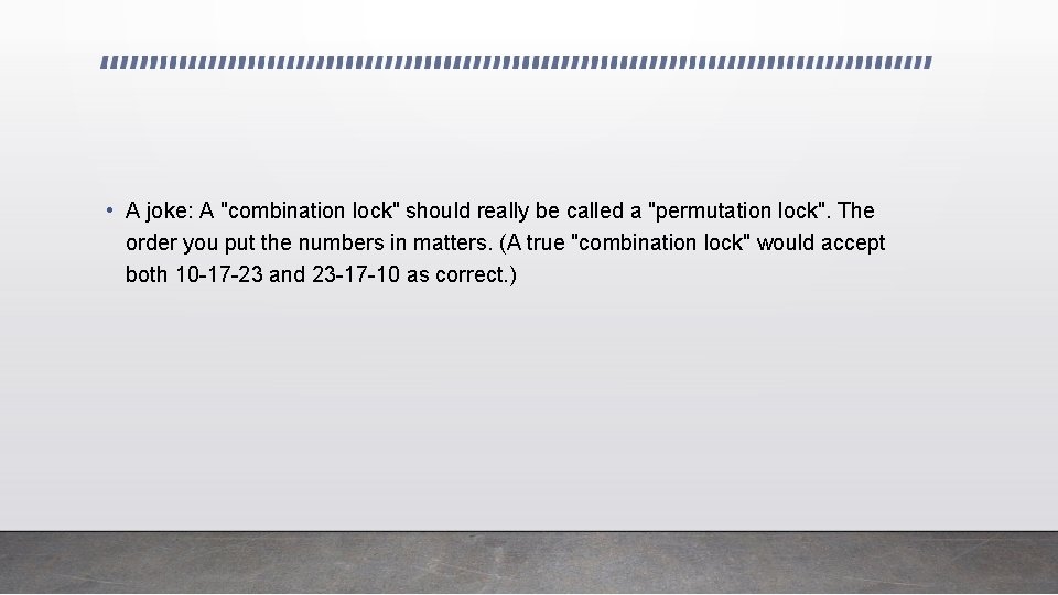  • A joke: A "combination lock" should really be called a "permutation lock".