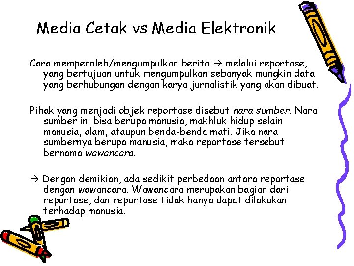 Media Cetak vs Media Elektronik Cara memperoleh/mengumpulkan berita melalui reportase, yang bertujuan untuk mengumpulkan