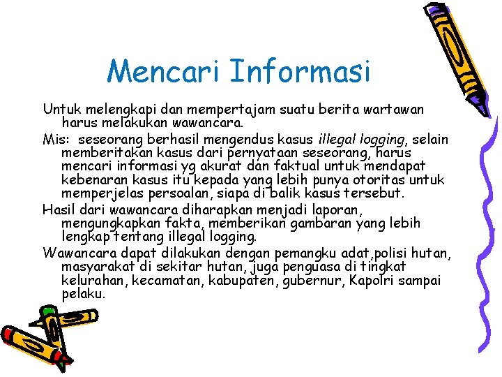 Mencari Informasi Untuk melengkapi dan mempertajam suatu berita wartawan harus melakukan wawancara. Mis: seseorang