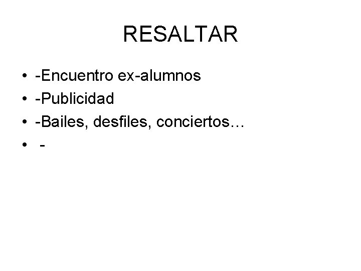 RESALTAR • • -Encuentro ex-alumnos -Publicidad -Bailes, desfiles, conciertos… - 