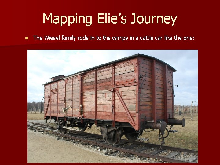Mapping Elie’s Journey n The Wiesel family rode in to the camps in a