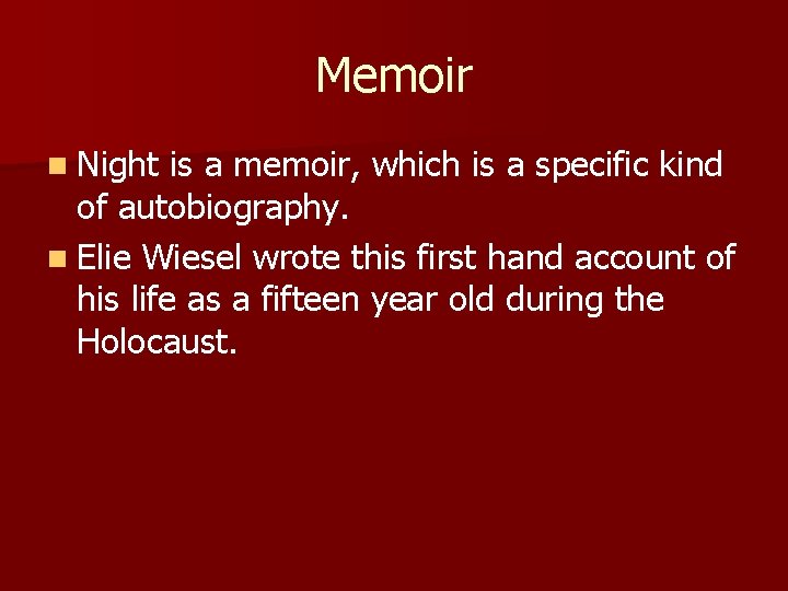 Memoir n Night is a memoir, which is a specific kind of autobiography. n
