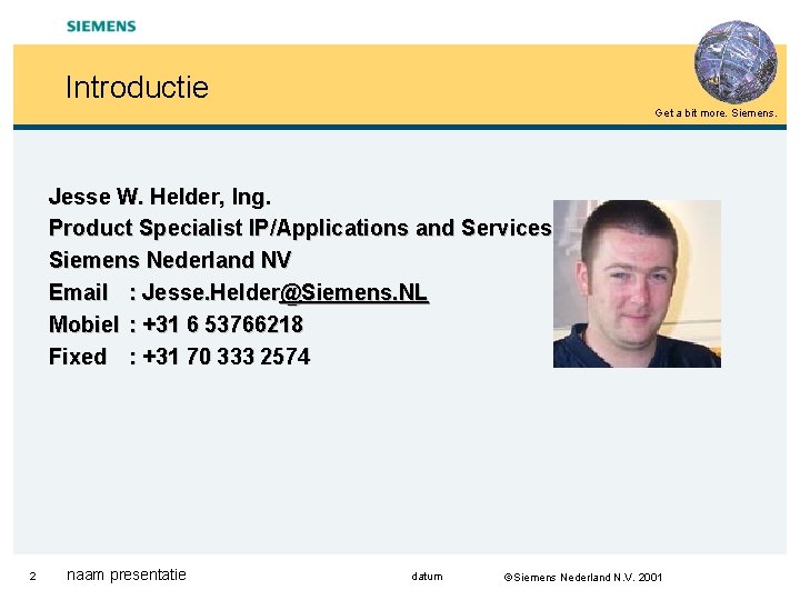 Introductie Get a bit more. Siemens. Jesse W. Helder, Ing. Product Specialist IP/Applications and