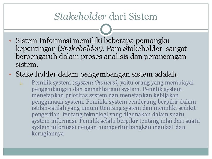 Stakeholder dari Sistem • Sistem Informasi memiliki beberapa pemangku kepentingan (Stakeholder). Para Stakeholder sangat