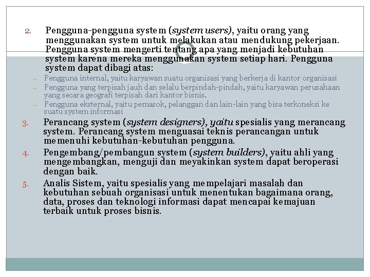Pengguna-pengguna system (system users), yaitu orang yang menggunakan system untuk melakukan atau mendukung pekerjaan.