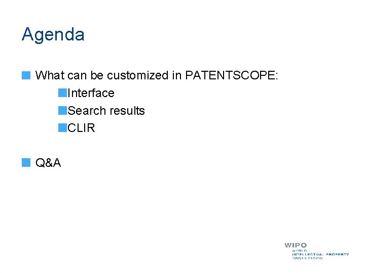 Agenda What can be customized in PATENTSCOPE: Interface Search results CLIR Q&A 
