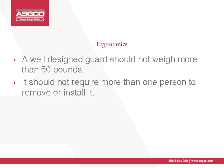 Ergonomics • • A well designed guard should not weigh more than 50 pounds.