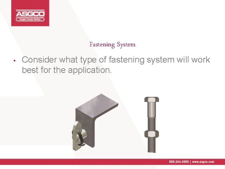Fastening System • Consider what type of fastening system will work best for the