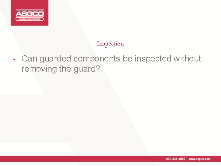 Inspection • Can guarded components be inspected without removing the guard? 
