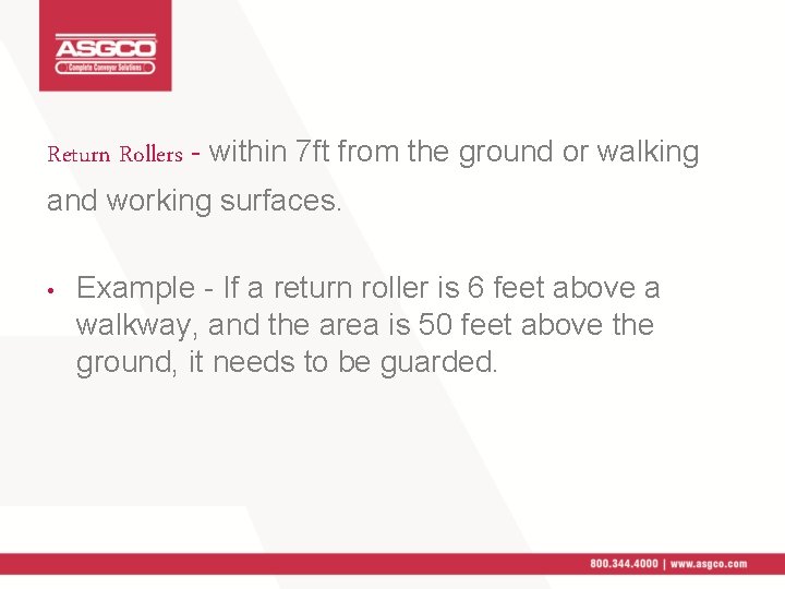 Return Rollers - within 7 ft from the ground or walking and working surfaces.