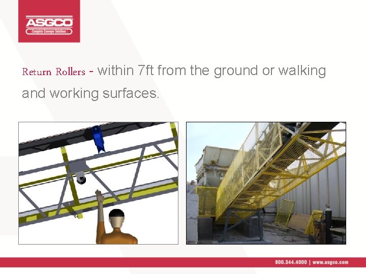 Return Rollers - within 7 ft from the ground or walking and working surfaces.