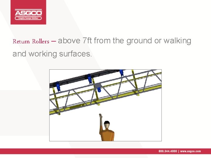 Return Rollers – above 7 ft from the ground or walking and working surfaces.