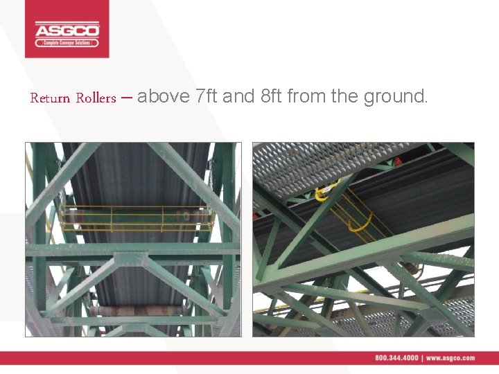 Return Rollers – above 7 ft and 8 ft from the ground. 