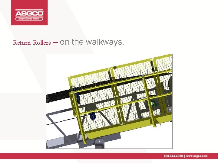 Return Rollers – on the walkways. 