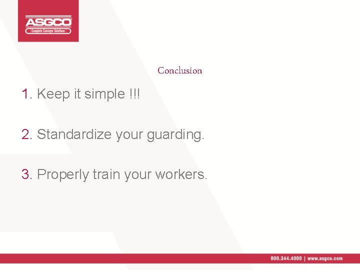 Conclusion 1. Keep it simple !!! 2. Standardize your guarding. 3. Properly train your