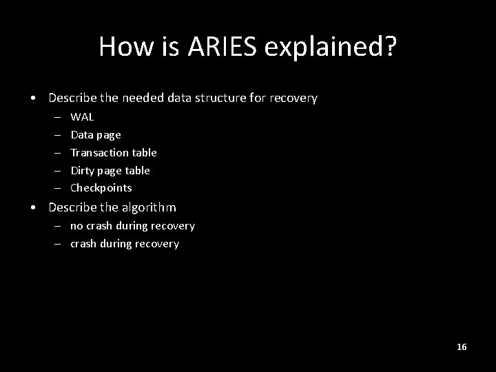 How is ARIES explained? • Describe the needed data structure for recovery – –