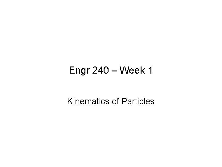 Engr 240 – Week 1 Kinematics of Particles 