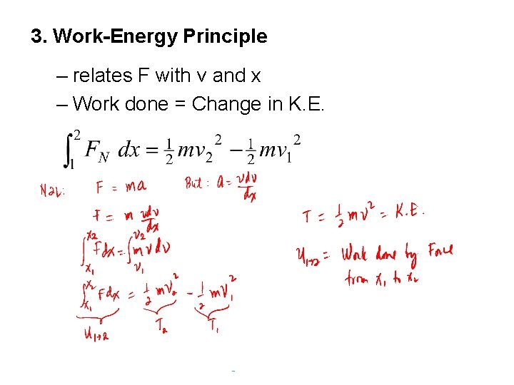 3. Work-Energy Principle – relates F with v and x – Work done =