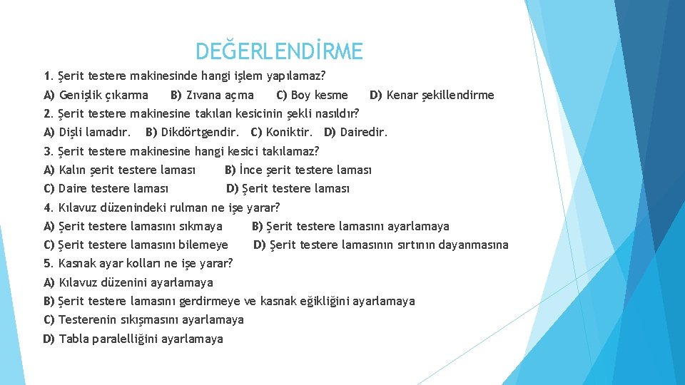 DEĞERLENDİRME 1. Şerit testere makinesinde hangi işlem yapılamaz? A) Genişlik çıkarma B) Zıvana açma