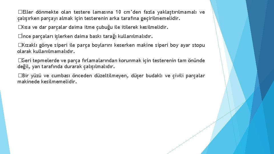 �Eller dönmekte olan testere lamasına 10 cm’den fazla yaklaştırılmamalı ve çalışırken parçayı almak için